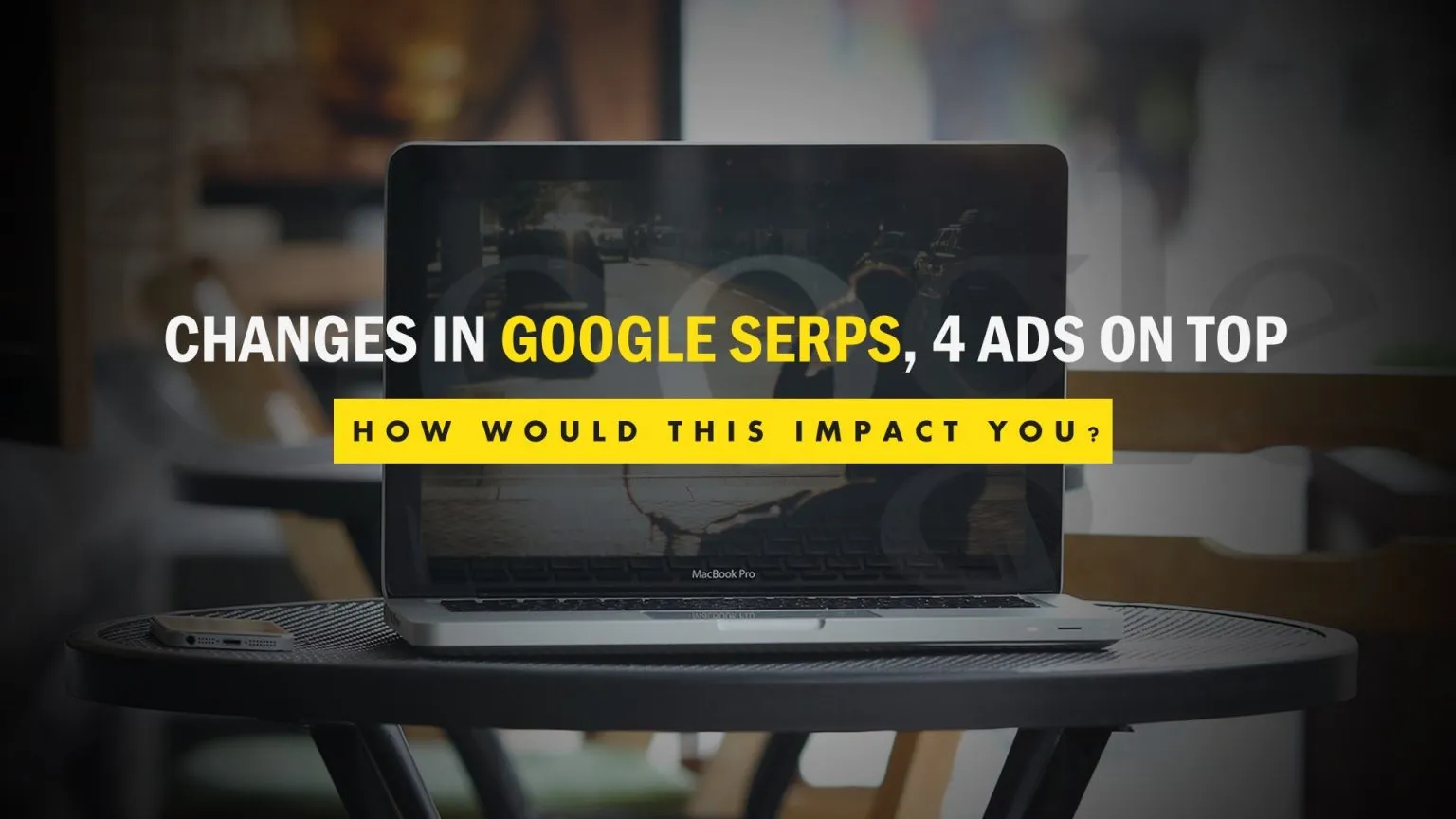 Changes in Google SERPs, 4 Ads on Top – How would this impact you? 