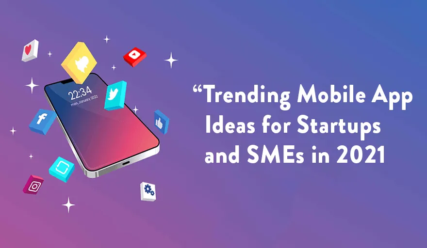Trending Mobile App Ideas for Startups and SMEs in 2021 